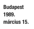 Budapest
1989.  március 15.